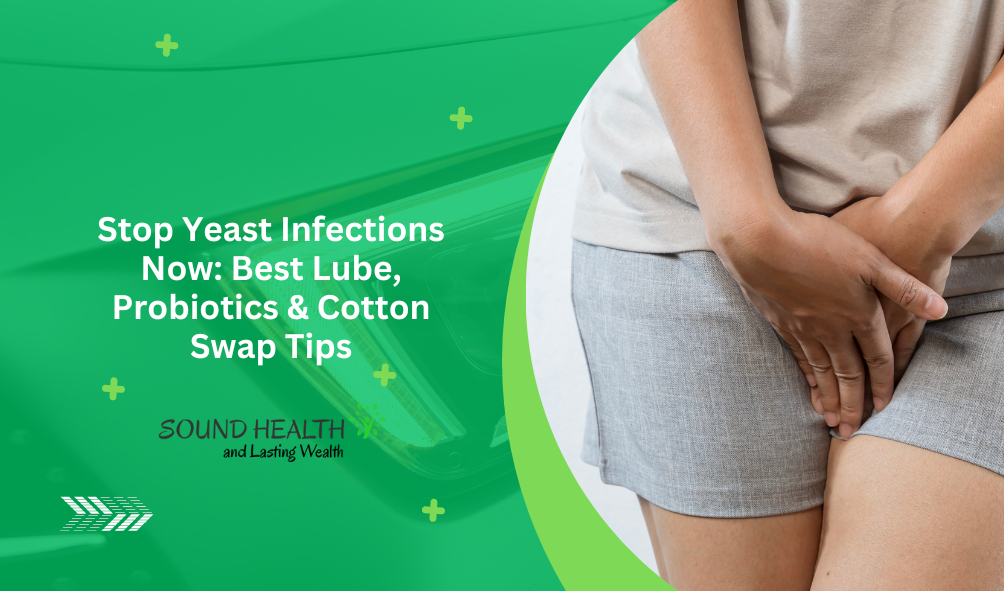Stop Yeast Infections Now: Best Lube, Probiotics & Cotton Swap Tips